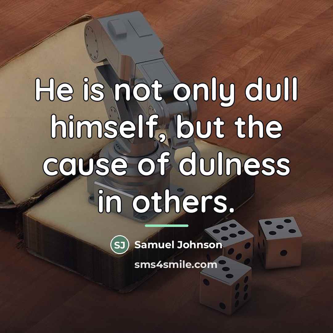“He is not only dull himself, but the cause of…” quote by Samuel Johnson