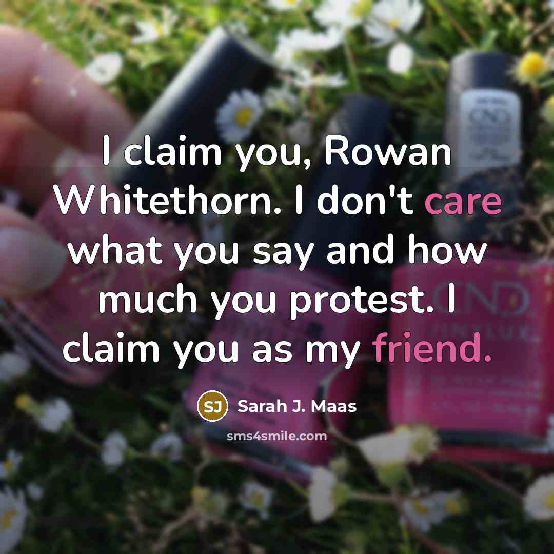 “I claim you, Rowan Whitethorn. I don't care what you…” quote by Sarah J. Maas