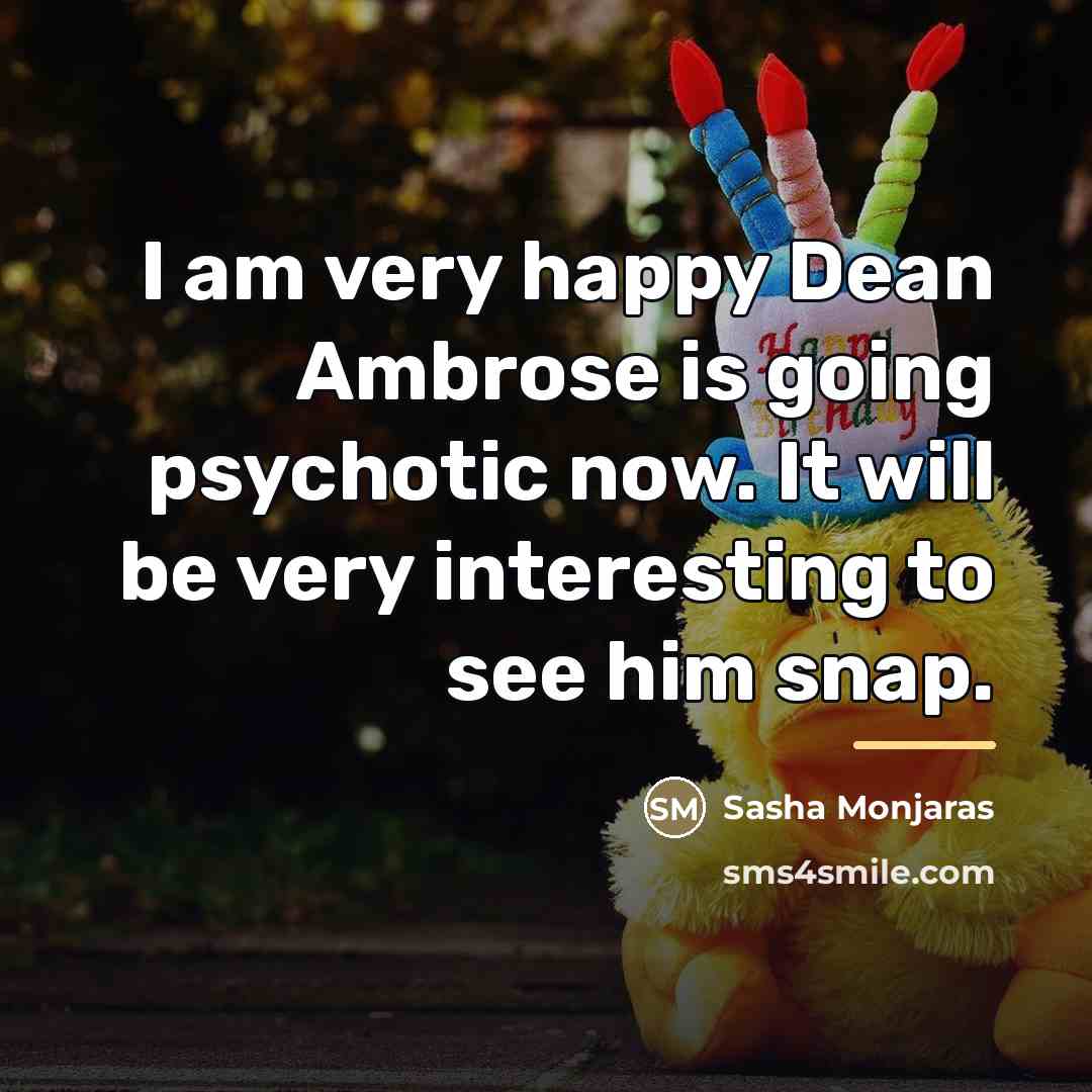 “I am very happy Dean Ambrose is going psychotic now.…” quote by Anonymous