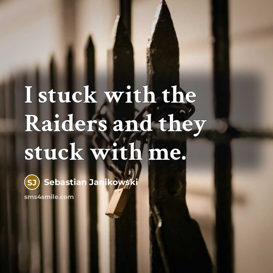 “I stuck with the Raiders and they stuck with me.…” quote by Sebastian Janikowski