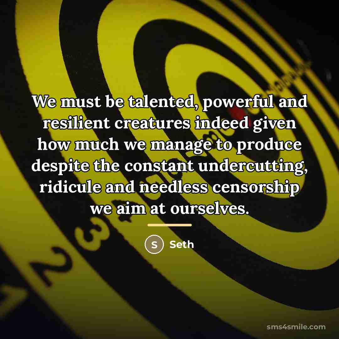 “We must be talented, powerful and resilient creatures indeed given…” quote by Seth