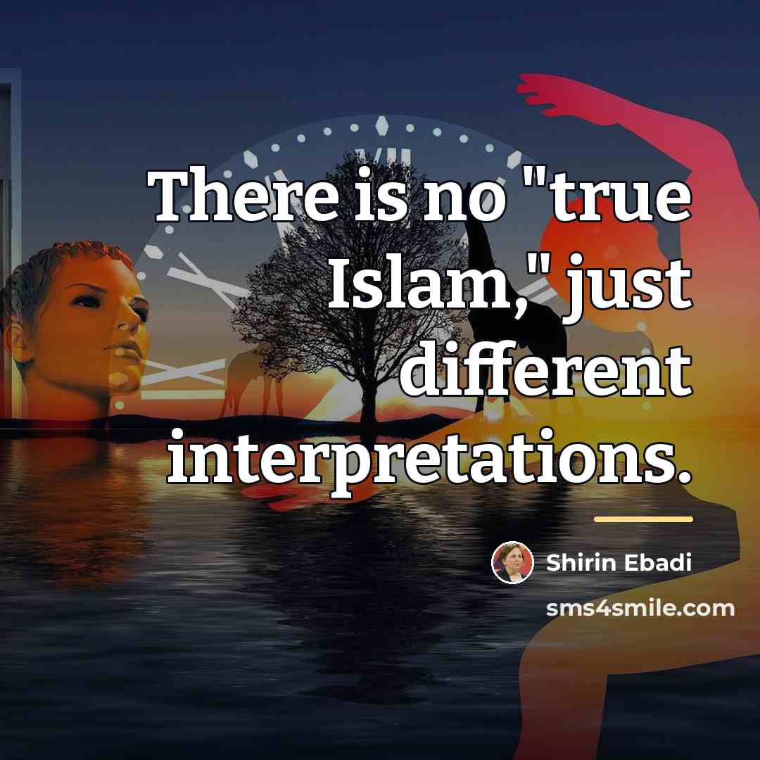 “There is no "true Islam," just different interpretations.…” quote by Shirin Ebadi