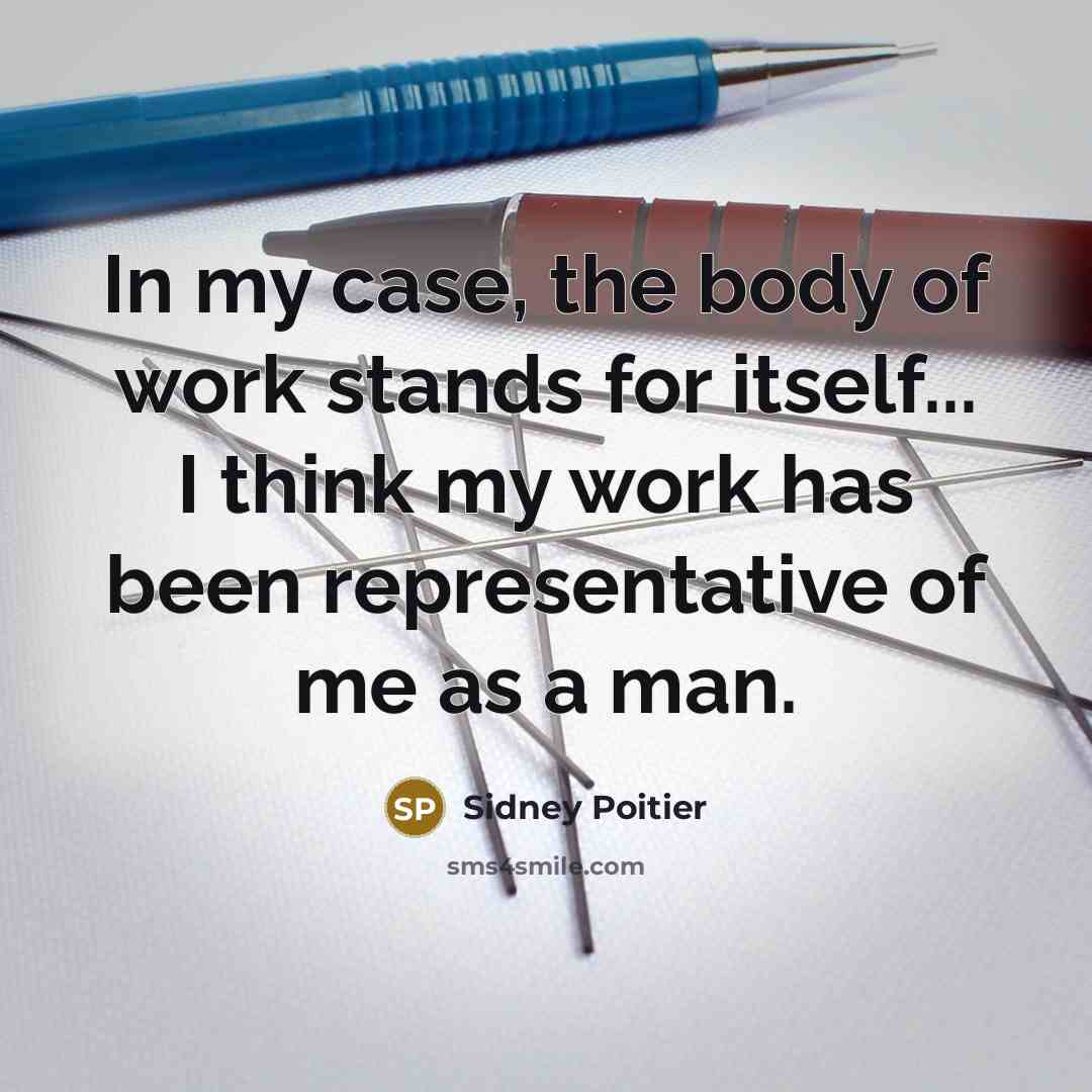 “In my case, the body of work stands for itself...…” quote by Sidney Poitier