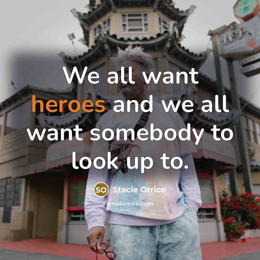 “We all want heroes and we all want somebody to…” quote by Stacie Orrico