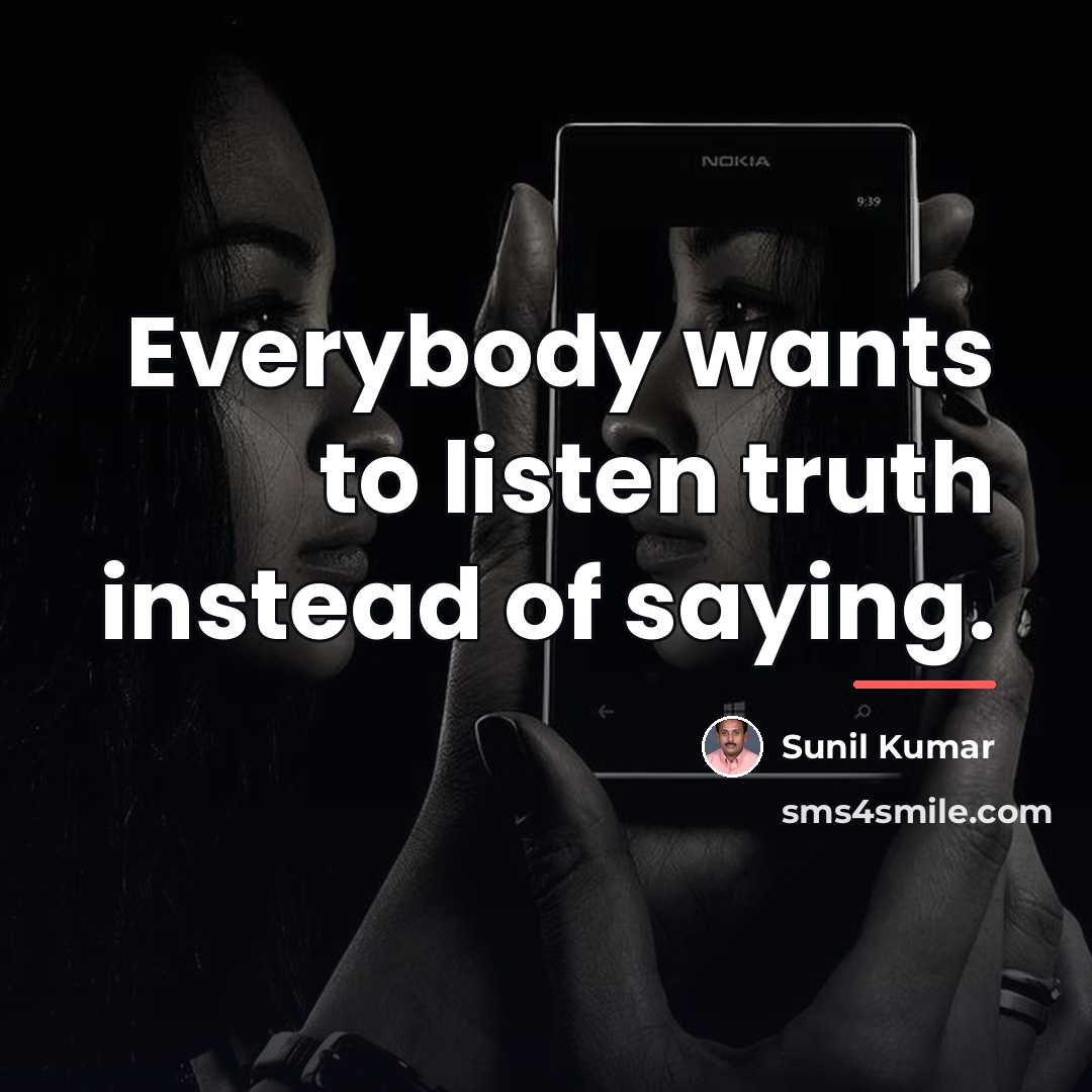 “Everybody wants to listen truth instead of saying.…” quote by Sunil Kumar