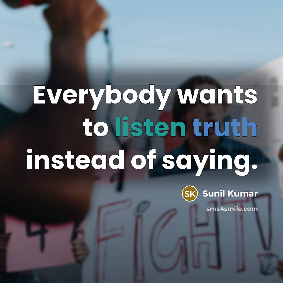 “Everybody wants to listen truth instead of saying.” quote by Sunil Kumar