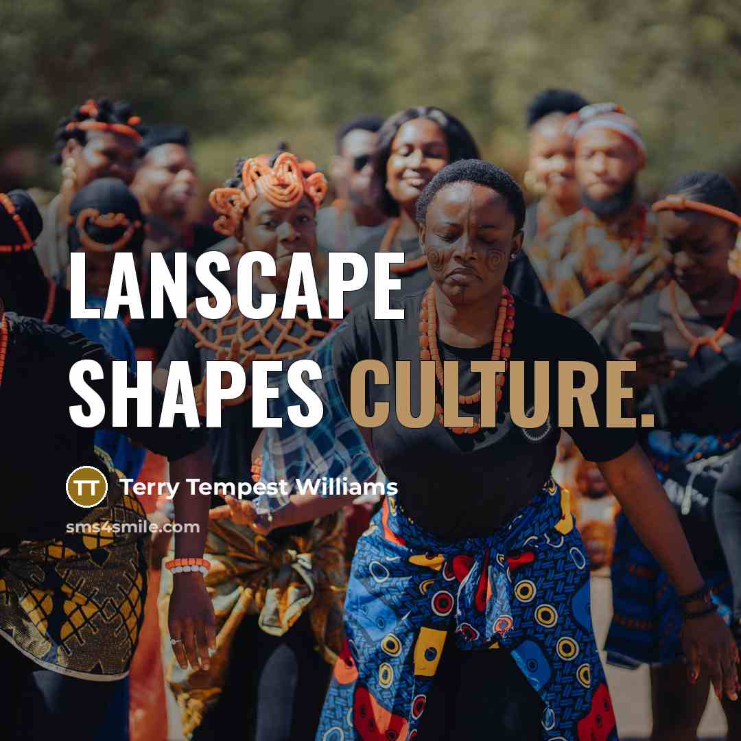 “Lanscape shapes culture.…” quote by Terry Tempest Williams
