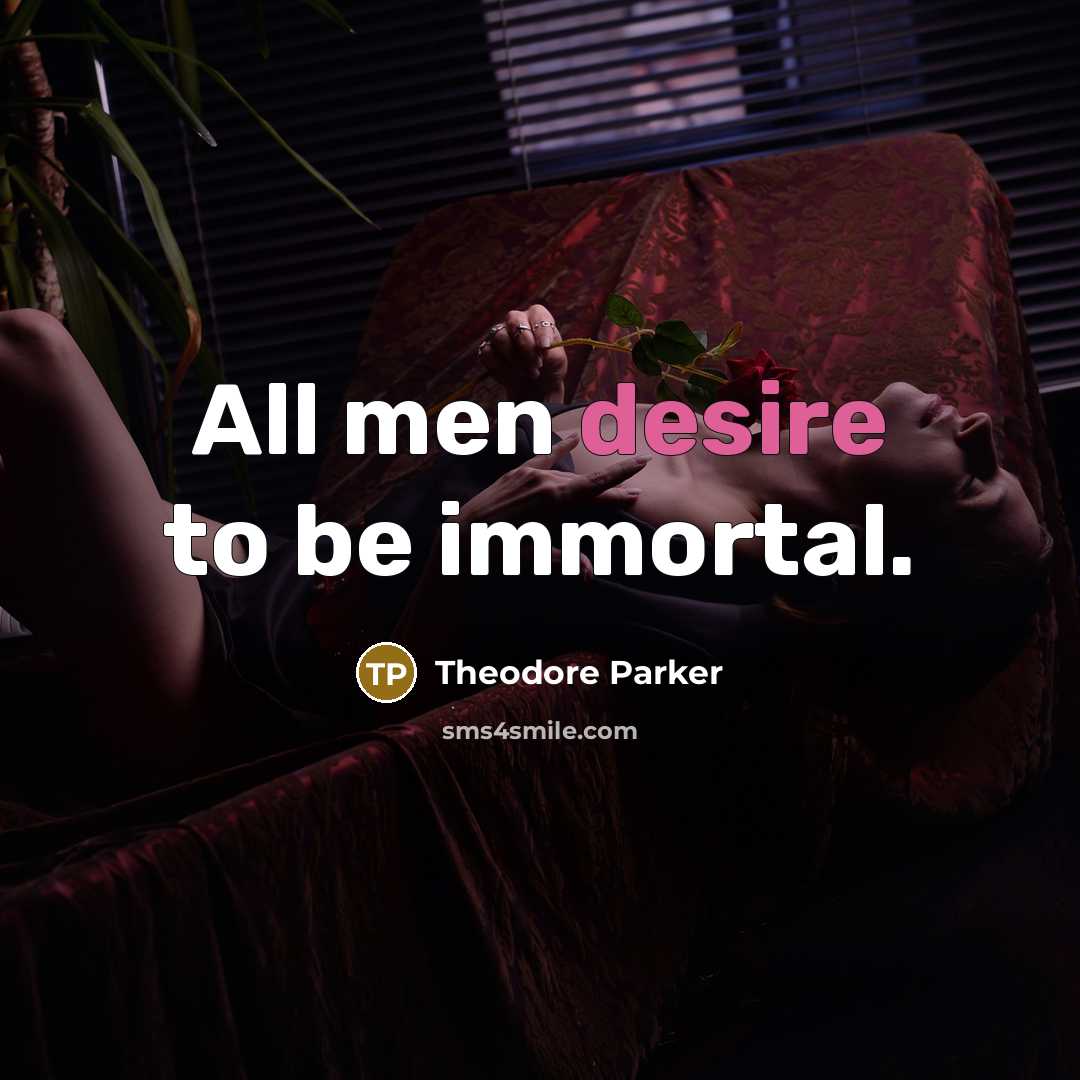 “All men desire to be immortal.…” quote by Theodore Parker