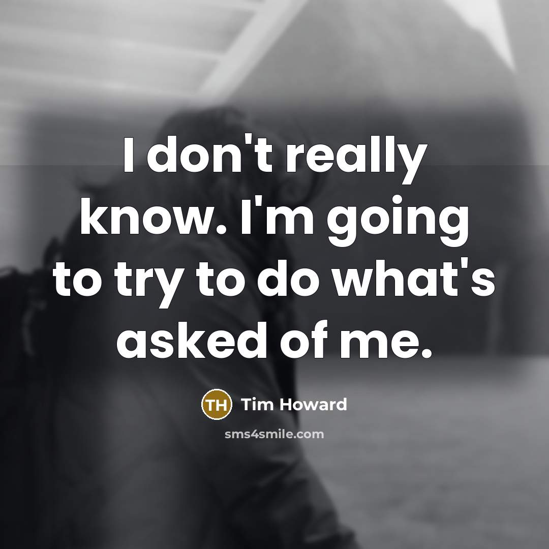 “I don't really know. I'm going to try to do…” quote by Tim Howard