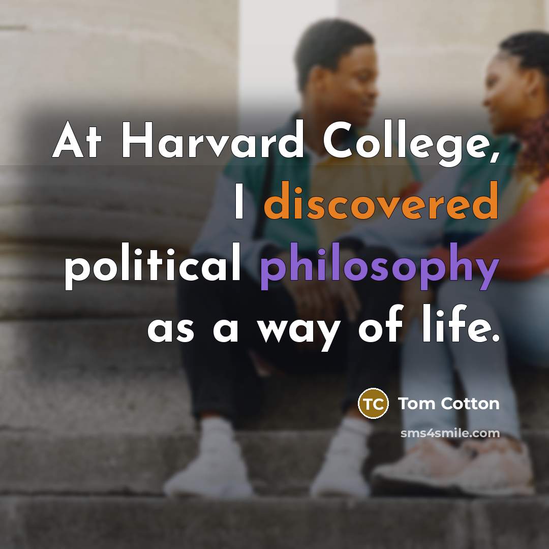 “At Harvard College, I discovered political philosophy as a way…” quote by Tom Cotton