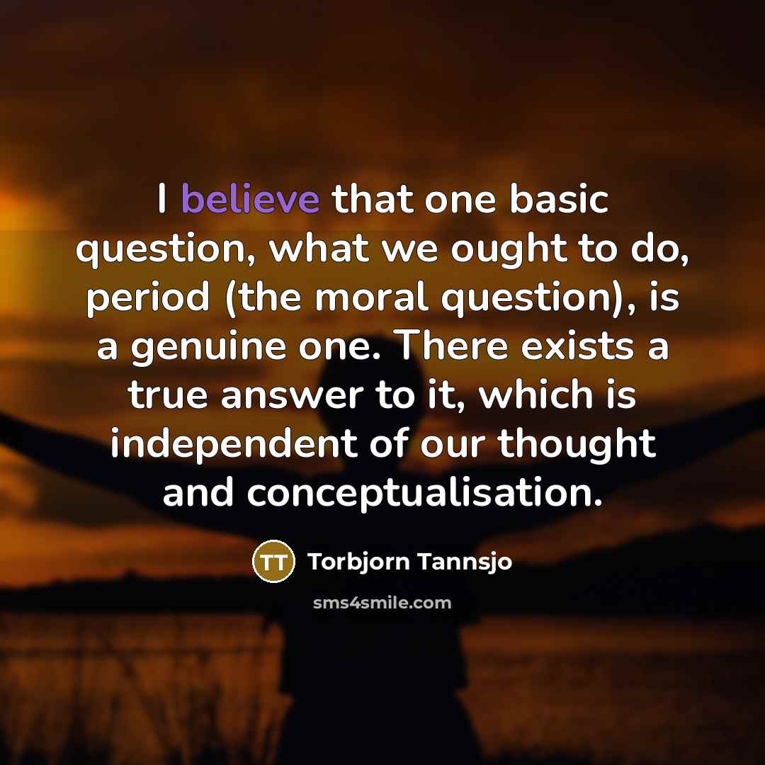 “I believe that one basic question, what we ought to…” quote by Torbjorn Tannsjo