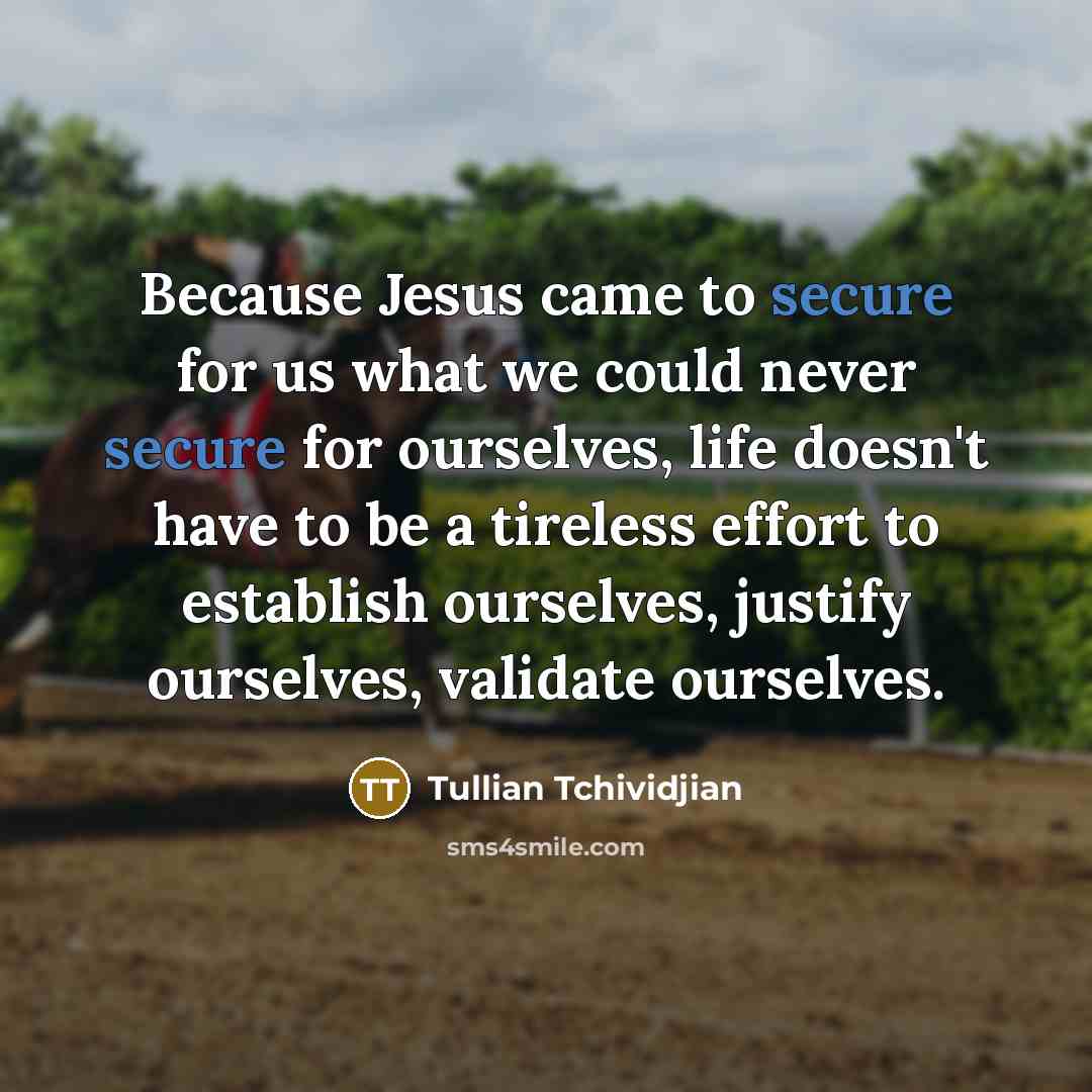 “Because Jesus came to secure for us what we could…” quote by Tullian Tchividjian