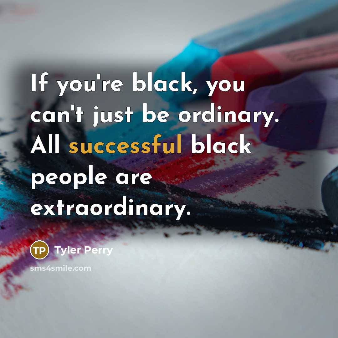 “If you're black, you can't just be ordinary. All successful…” quote by Tyler Perry