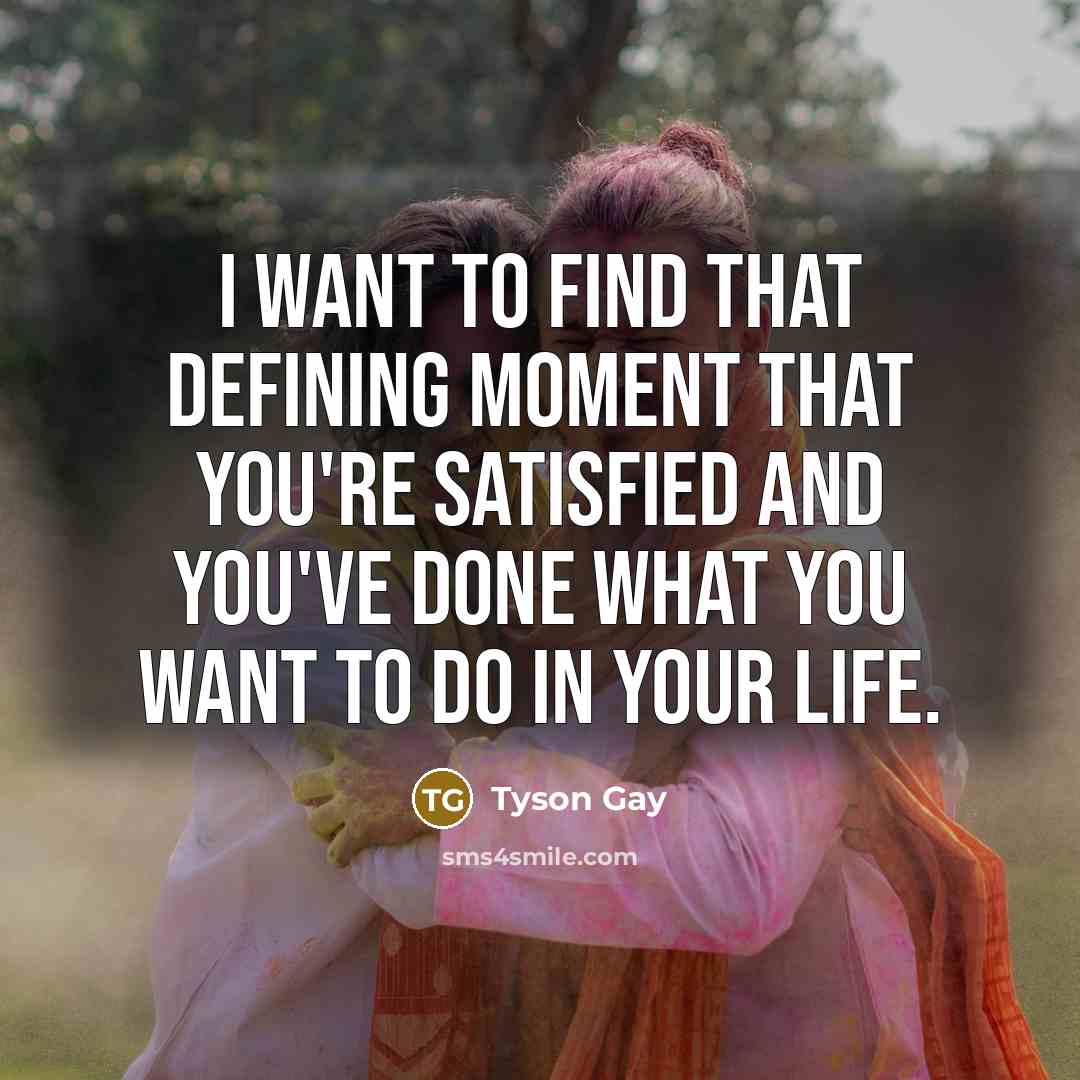 “I want to find that defining moment that you're satisfied…” quote by Tyson Gay