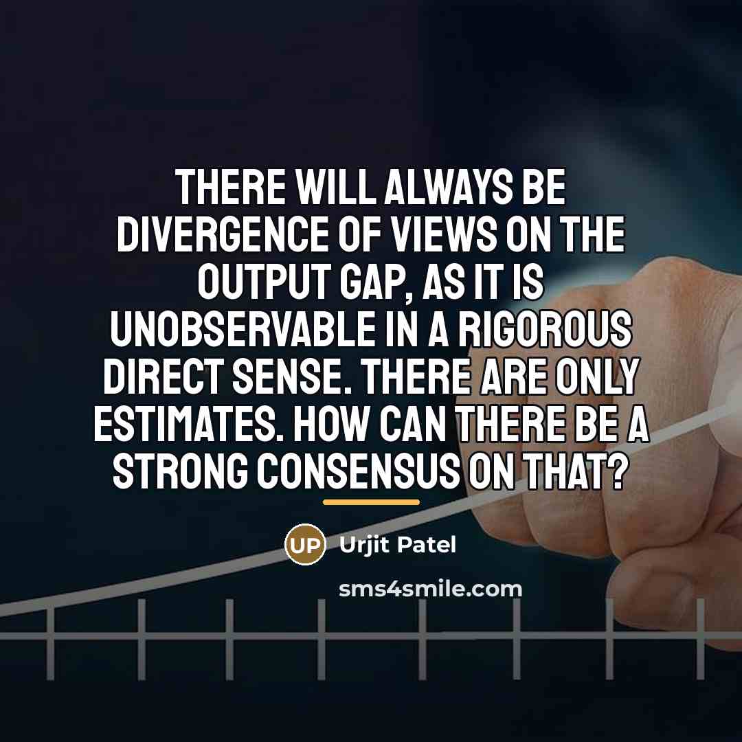 “There will always be divergence of views on the output…” quote by Urjit Patel