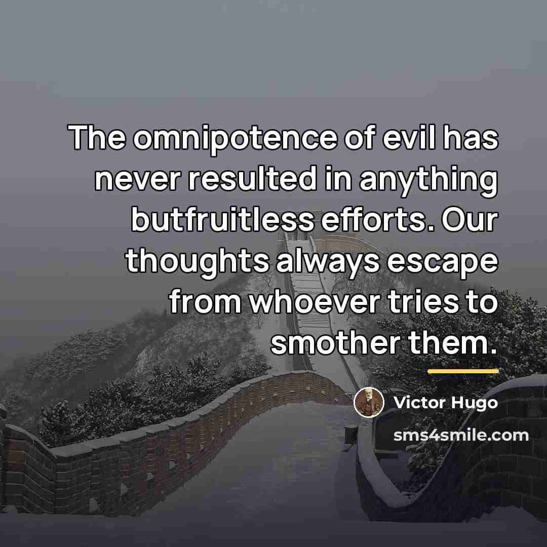 “The omnipotence of evil has never resulted in anything butfruitless…” quote by Victor Hugo