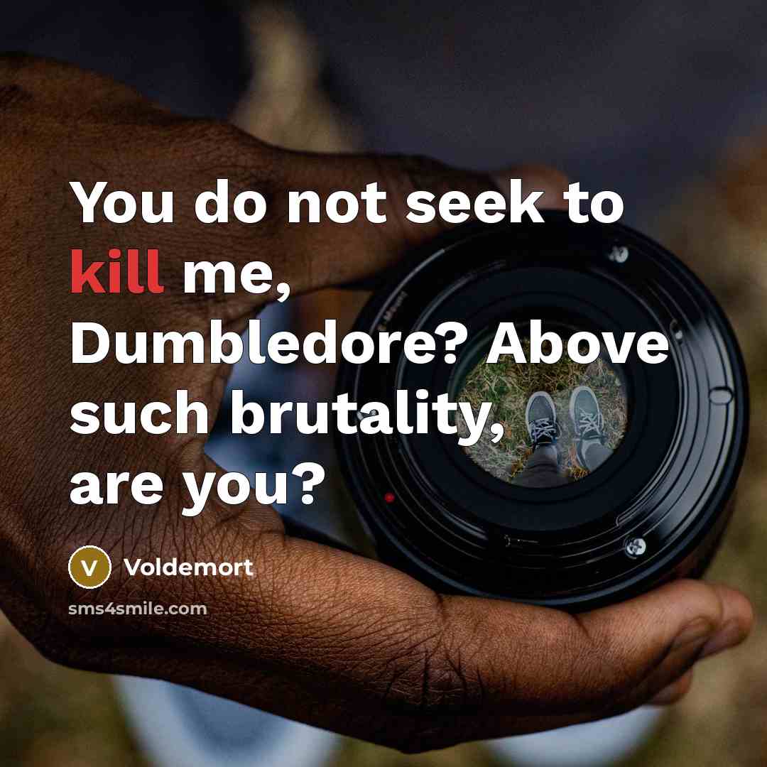 “You do not seek to kill me, Dumbledore? Above such…” quote by Voldemort