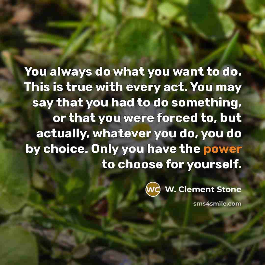 “You always do what you want to do. This is…” quote by W. Clement Stone