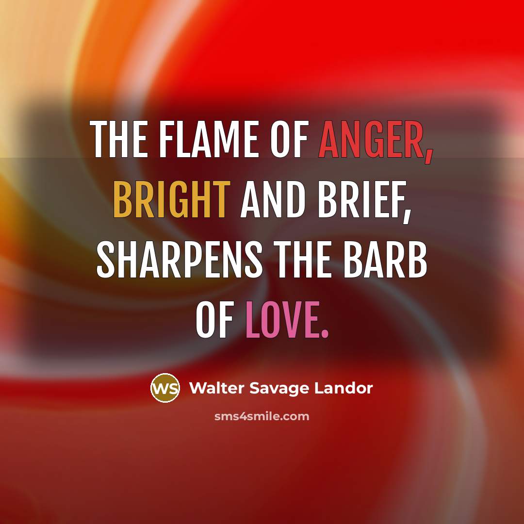 “The flame of anger, bright and brief, sharpens the barb…” quote by Walter Savage Landor