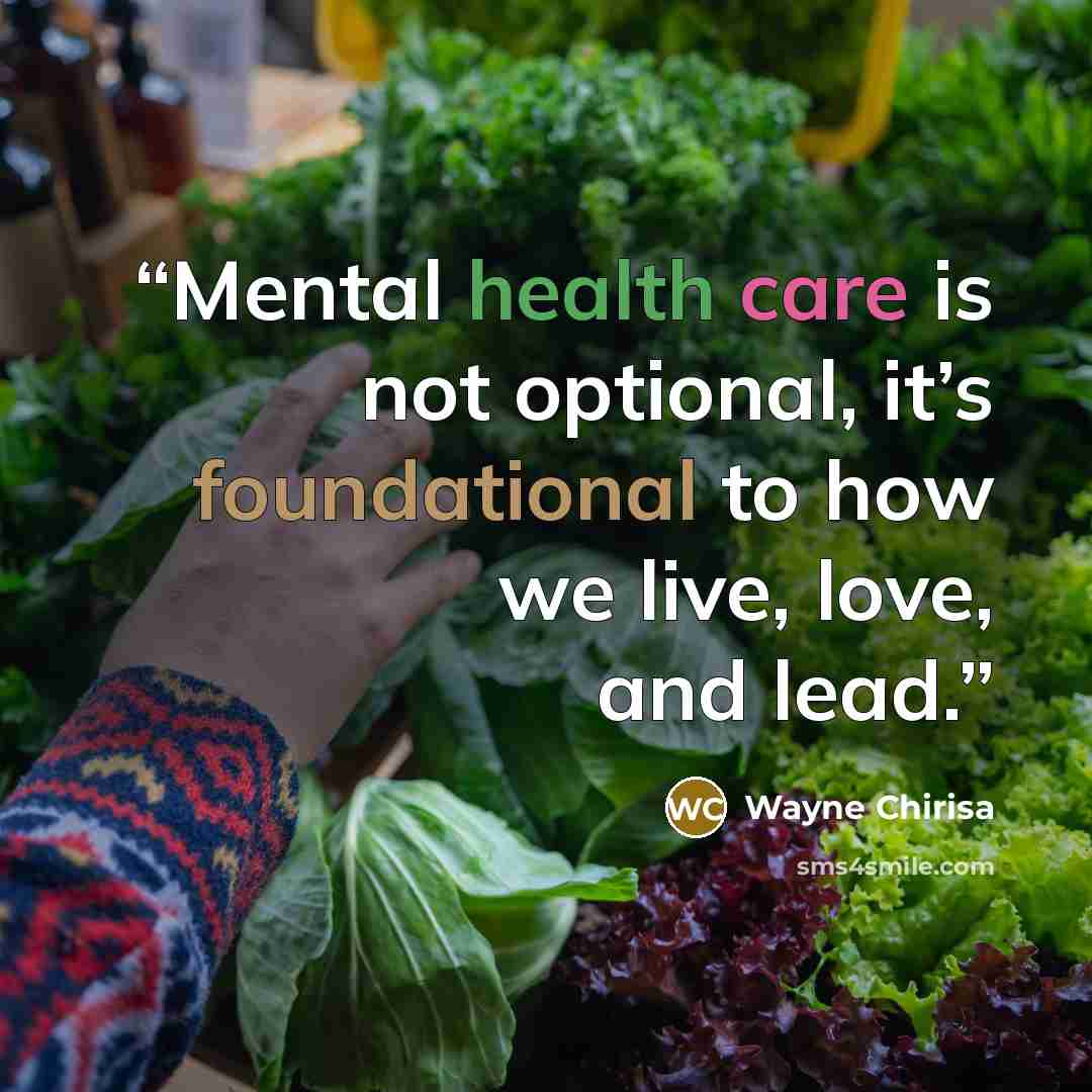 “Mental health care is not optional, it’s foundational to how we live, love, and lead.” quote by Wayne Chirisa