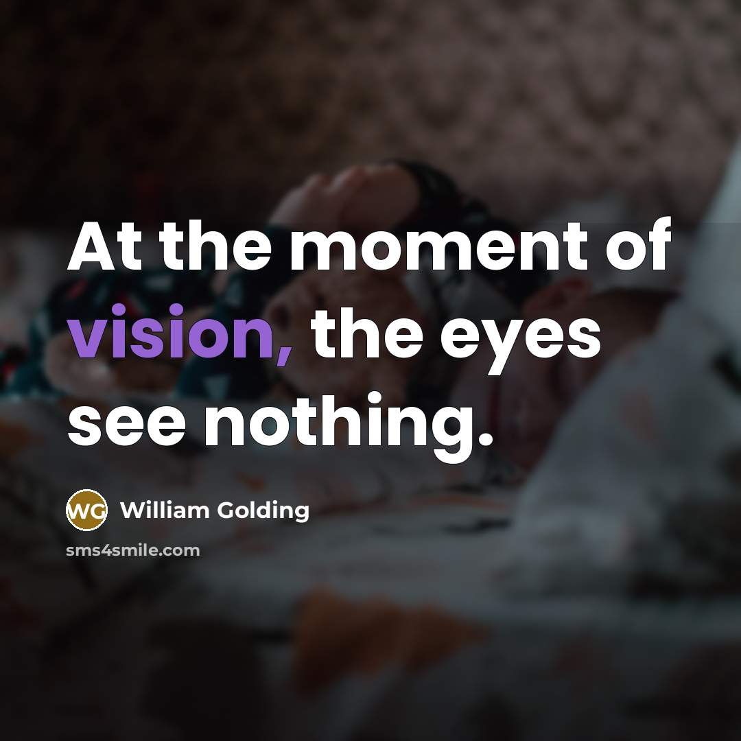 “At the moment of vision, the eyes see nothing.…” quote by William Golding