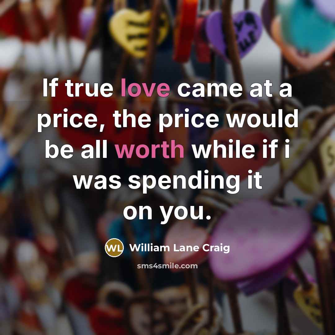 “If true love came at a price, the price would…” quote by William Lane Craig