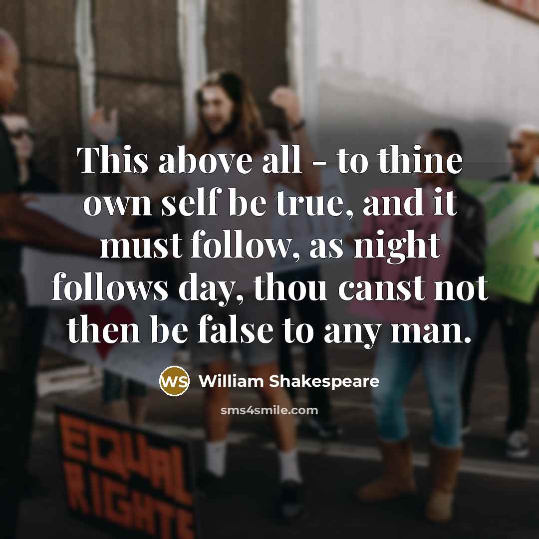 “This above all - to thine own self be true,…” quote by William Shakespeare