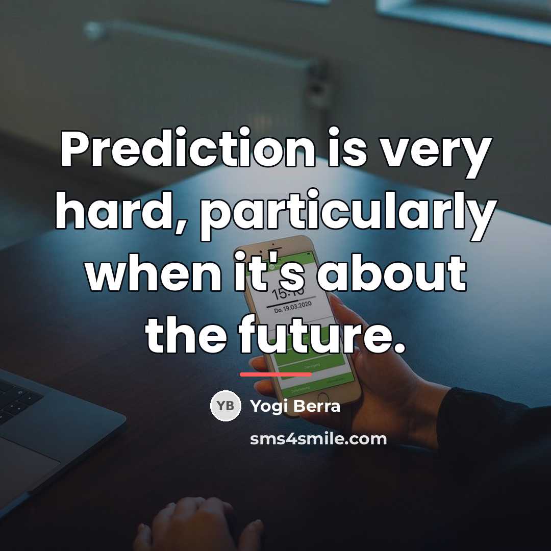“Prediction is very hard, particularly when it's about the future.…” quote by Yogi Berra