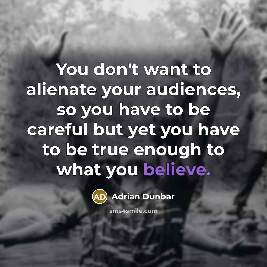 “You don't want to alienate your audiences, so you have…” quote by Adrian Dunbar