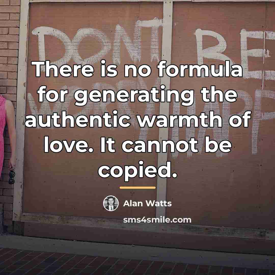 “There is no formula for generating the authentic warmth of…” quote by Alan Watts