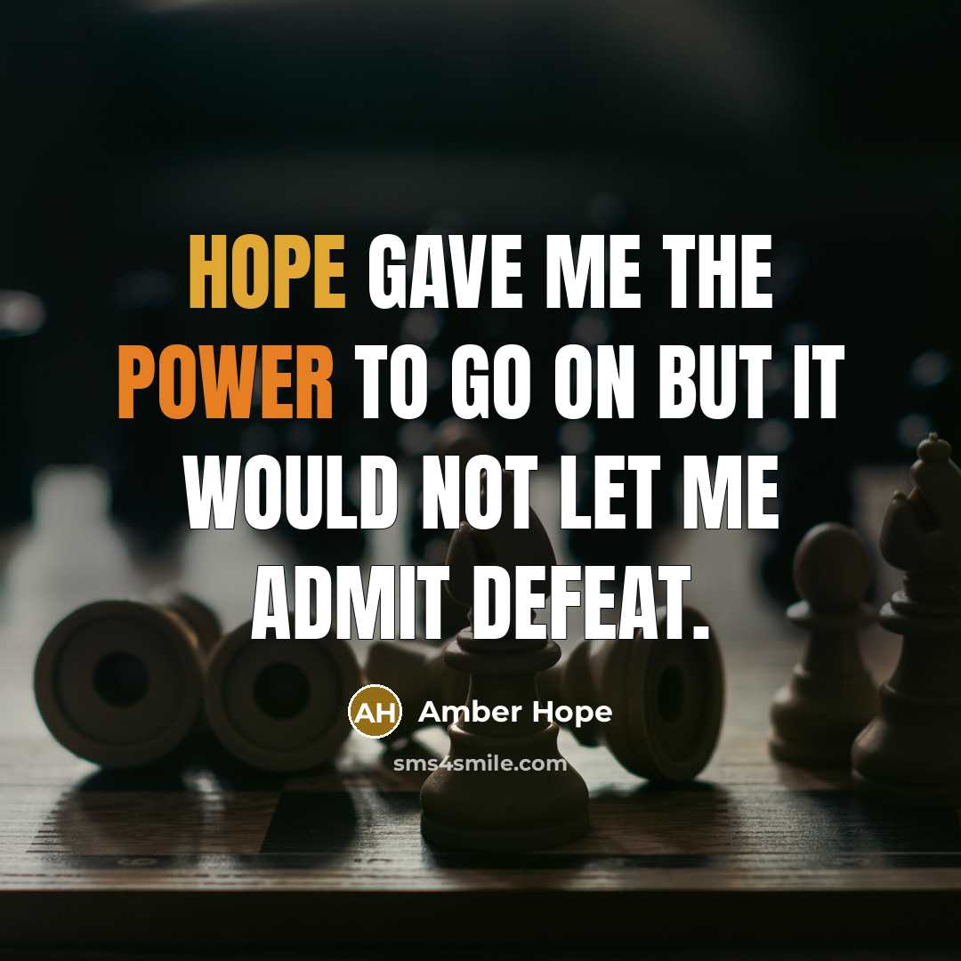 “Hope gave me the power to go on but it would not let me admit defeat.” quote by Amber Hope