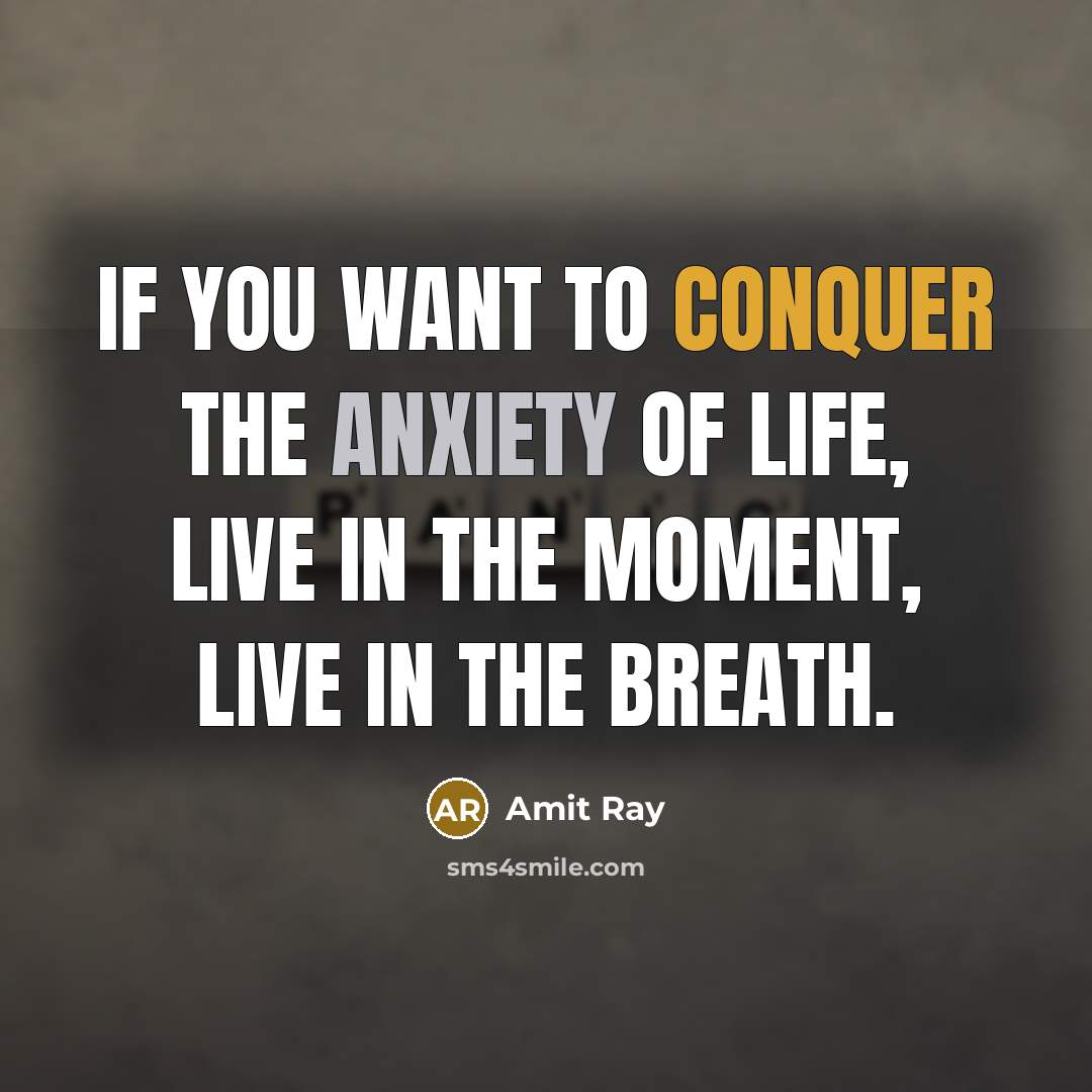 “If you want to conquer the anxiety of life, live…” quote by Amit Ray