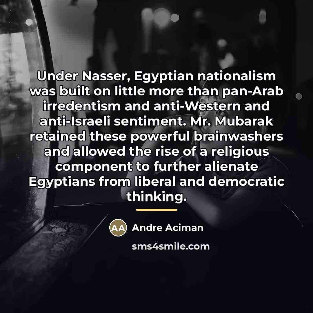 “Under Nasser, Egyptian nationalism was built on little more than…” quote by Andre Aciman