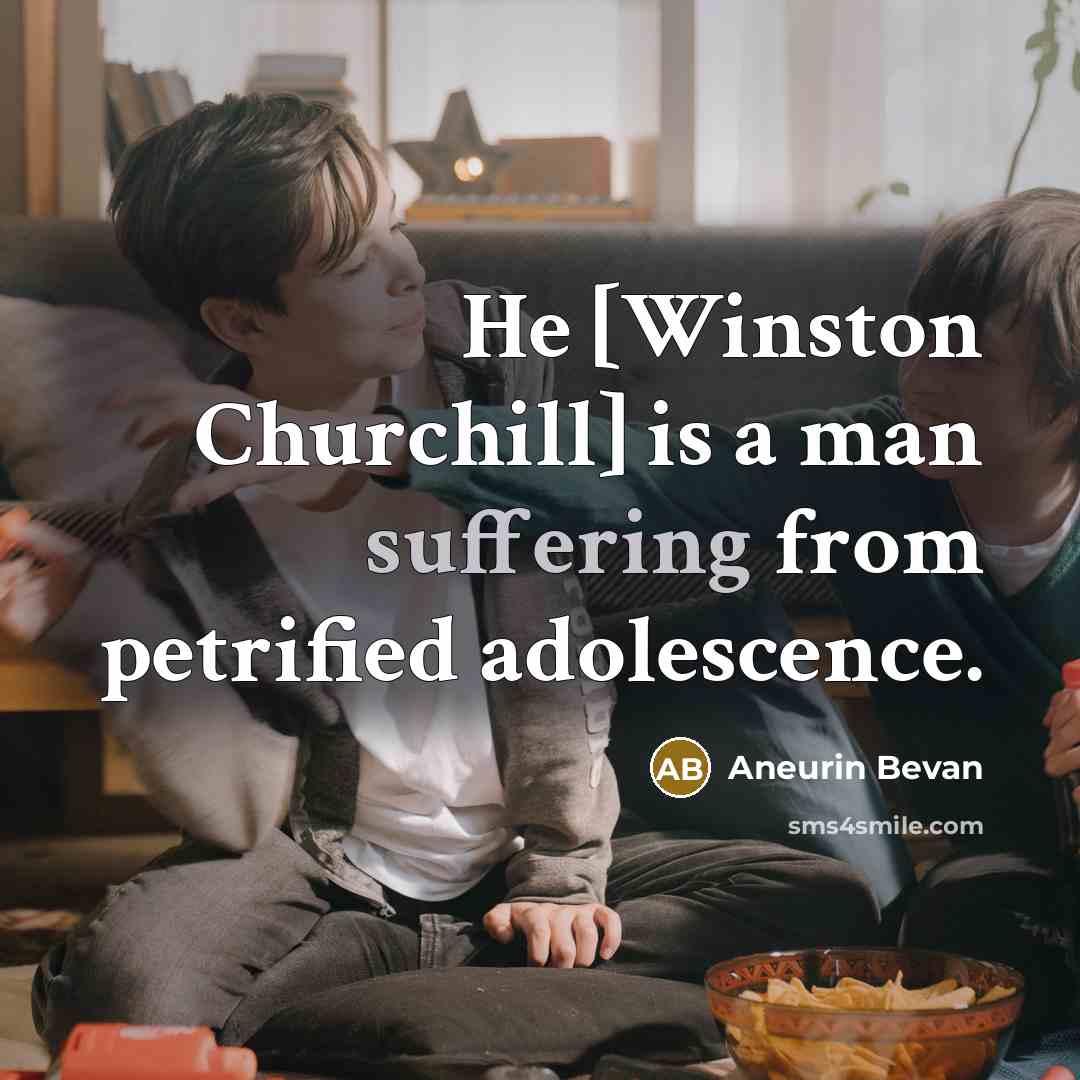 “He [Winston Churchill] is a man suffering from petrified adolescence.…” quote by Aneurin Bevan