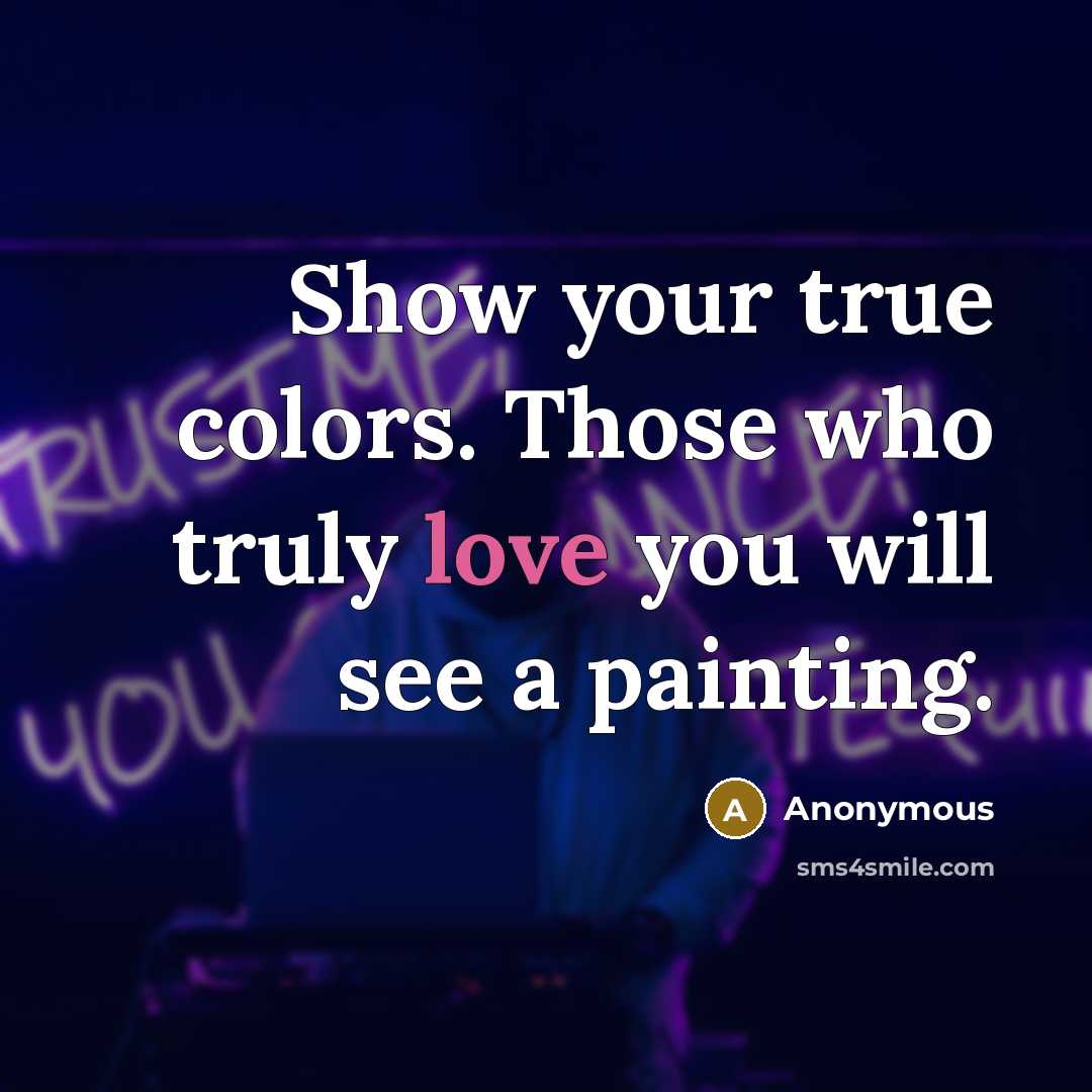 “Show your true colors. Those who truly love you will…” quote by Anonymous