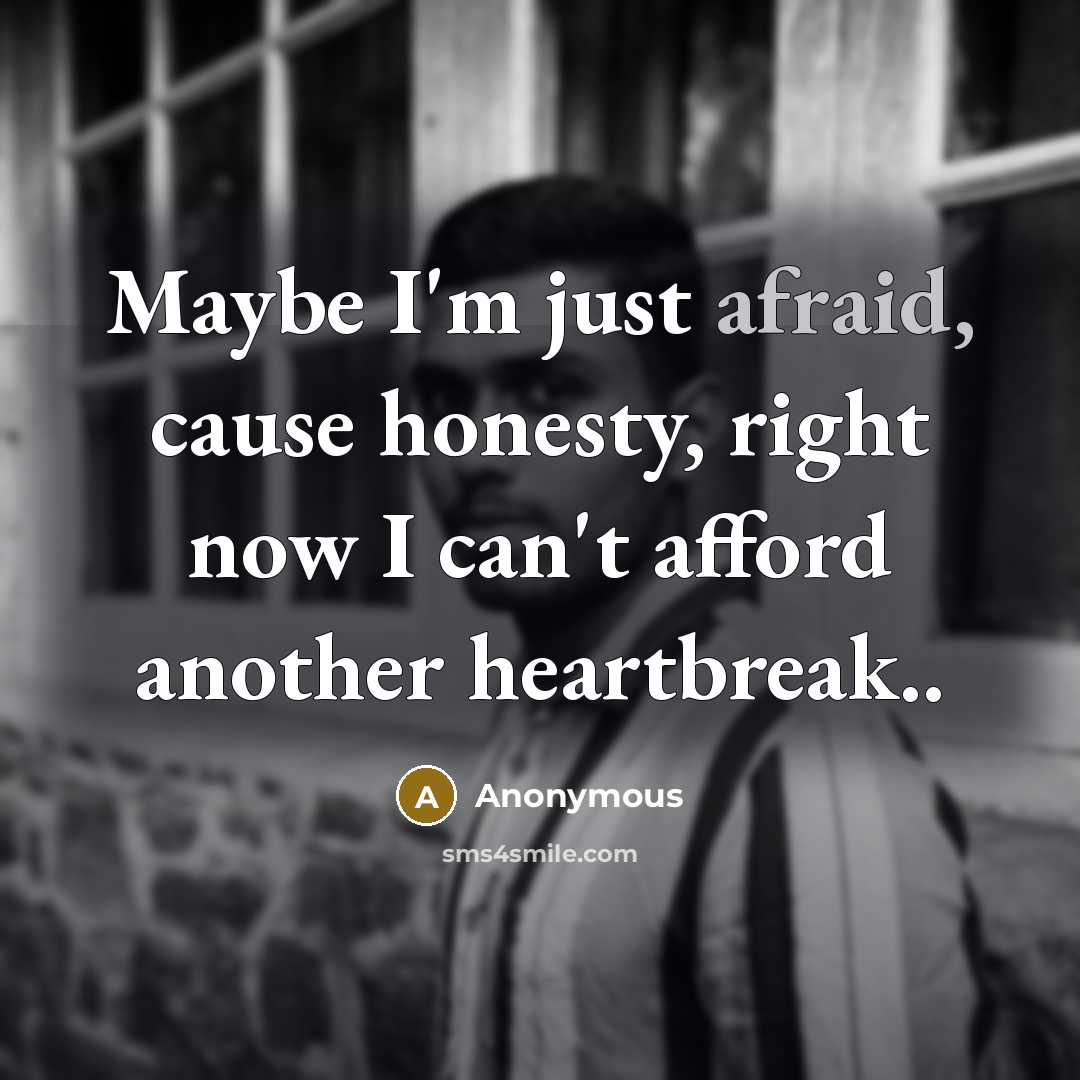 “Maybe I'm just afraid, cause honesty, right now I can't…” quote by Anonymous