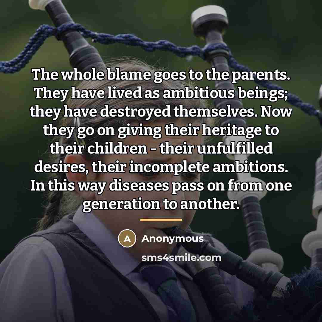 “The whole blame goes to the parents. They have lived…” quote by Anonymous