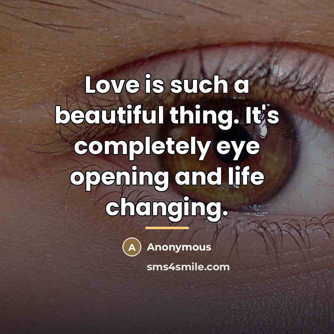 “Love is such a beautiful thing. It's completely eye opening…” quote by Anonymous