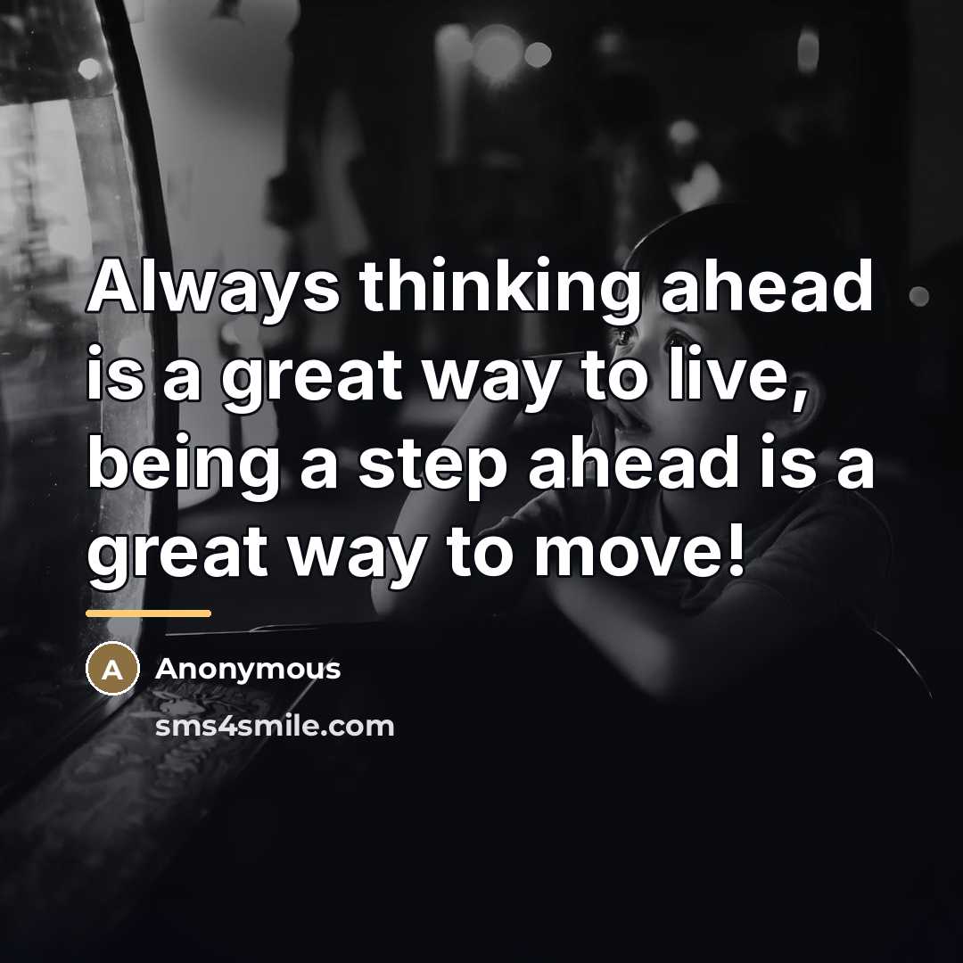 “Always thinking ahead is a great way to live, being…” quote by Anonymous