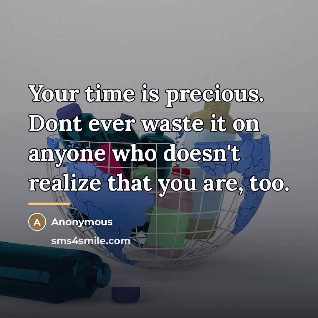 “Your time is precious. Dont ever waste it on anyone…” quote by Anonymous