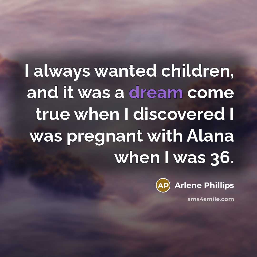 “I always wanted children, and it was a dream come…” quote by Arlene Phillips
