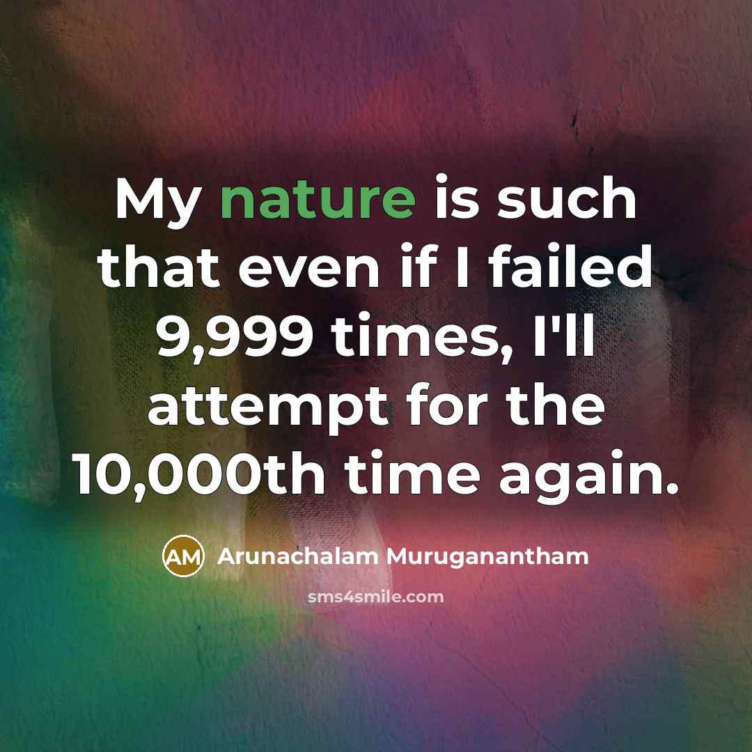 “My nature is such that even if I failed 9,999…” quote by Arunachalam Muruganantham