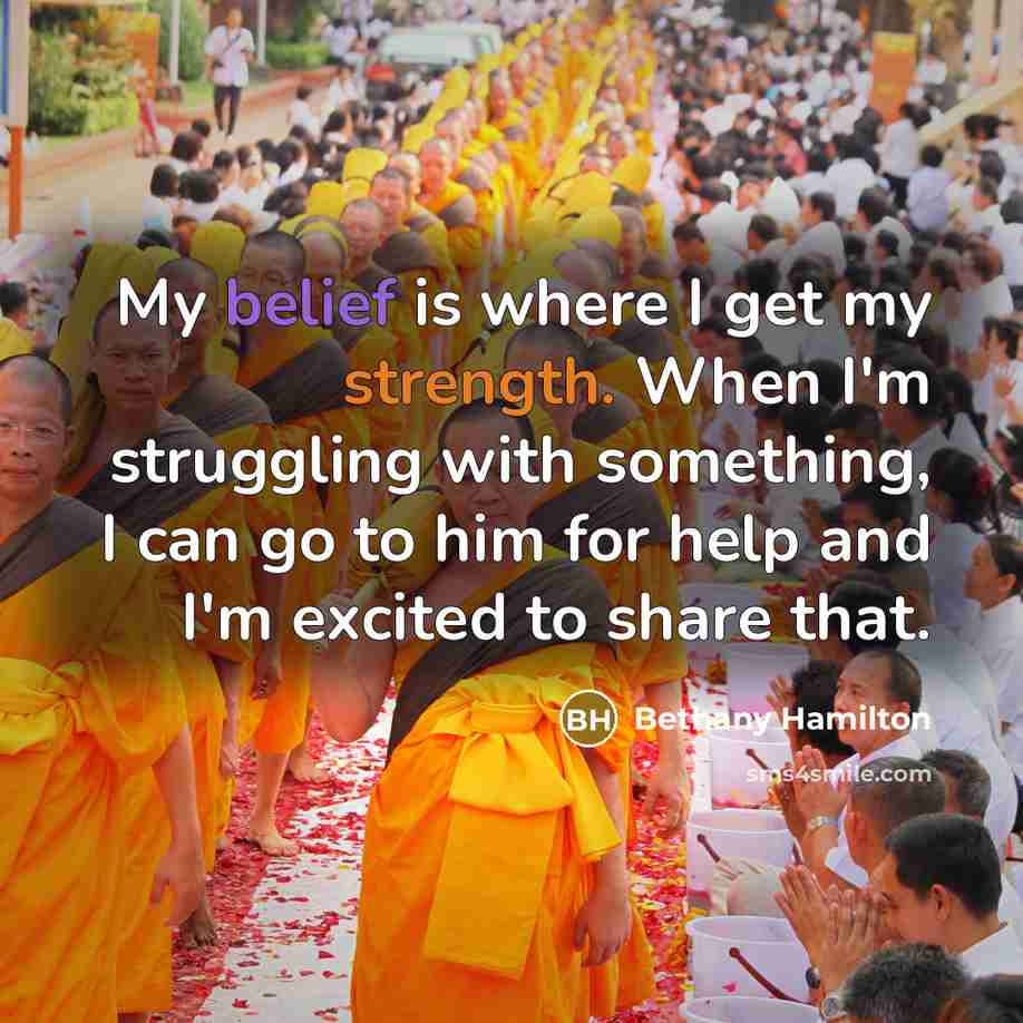 “My belief is where I get my strength. When I'm…” quote by Bethany Hamilton