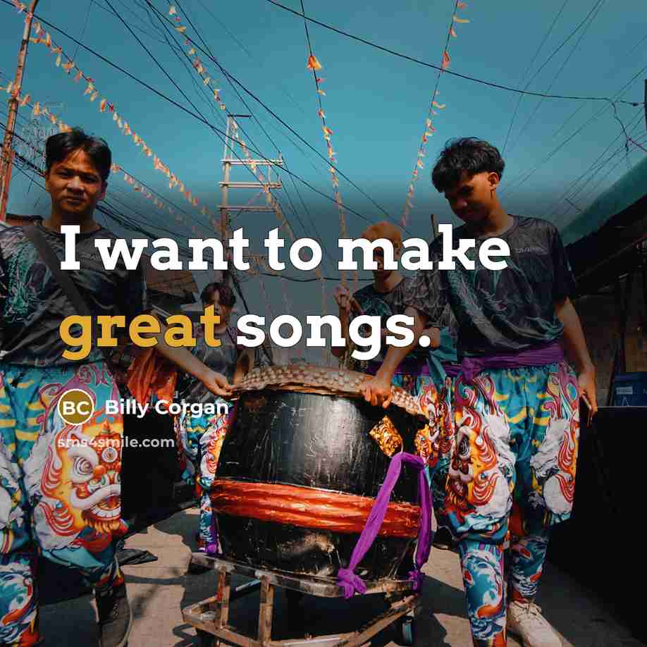 “I want to make great songs.…” quote by Billy Corgan