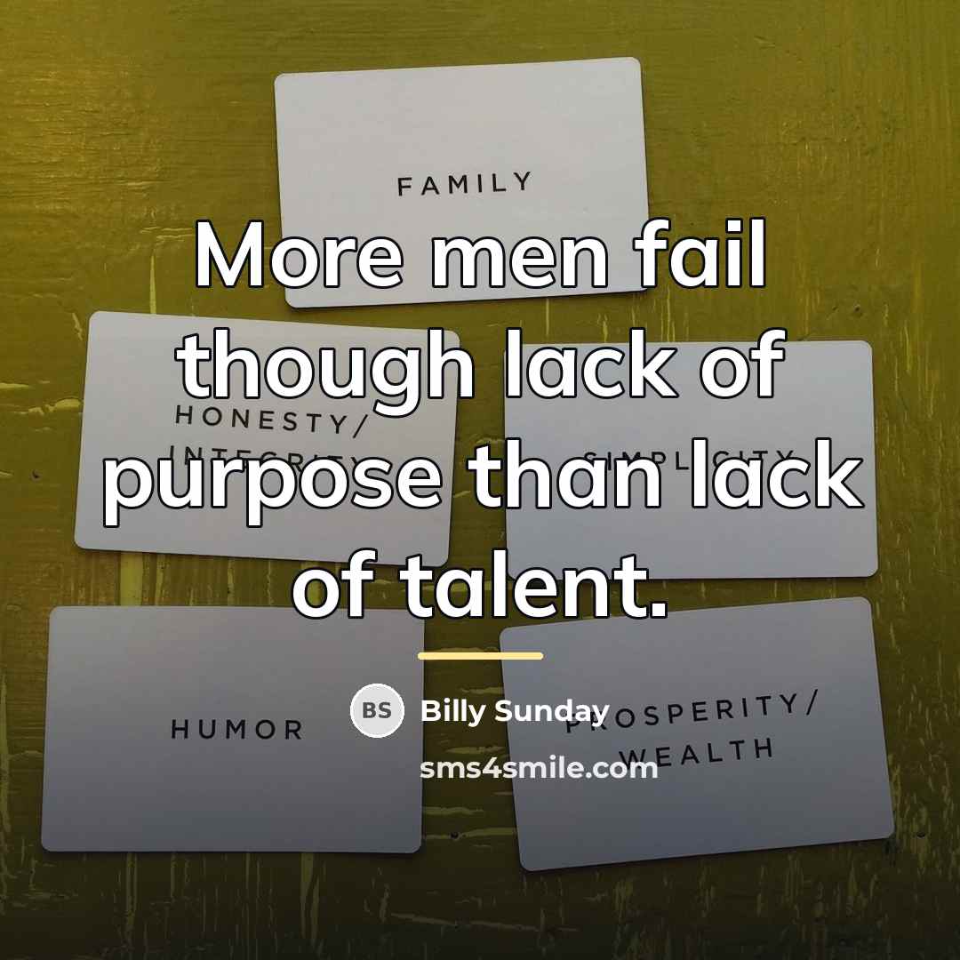“More men fail though lack of purpose than lack of…” quote by Billy Sunday