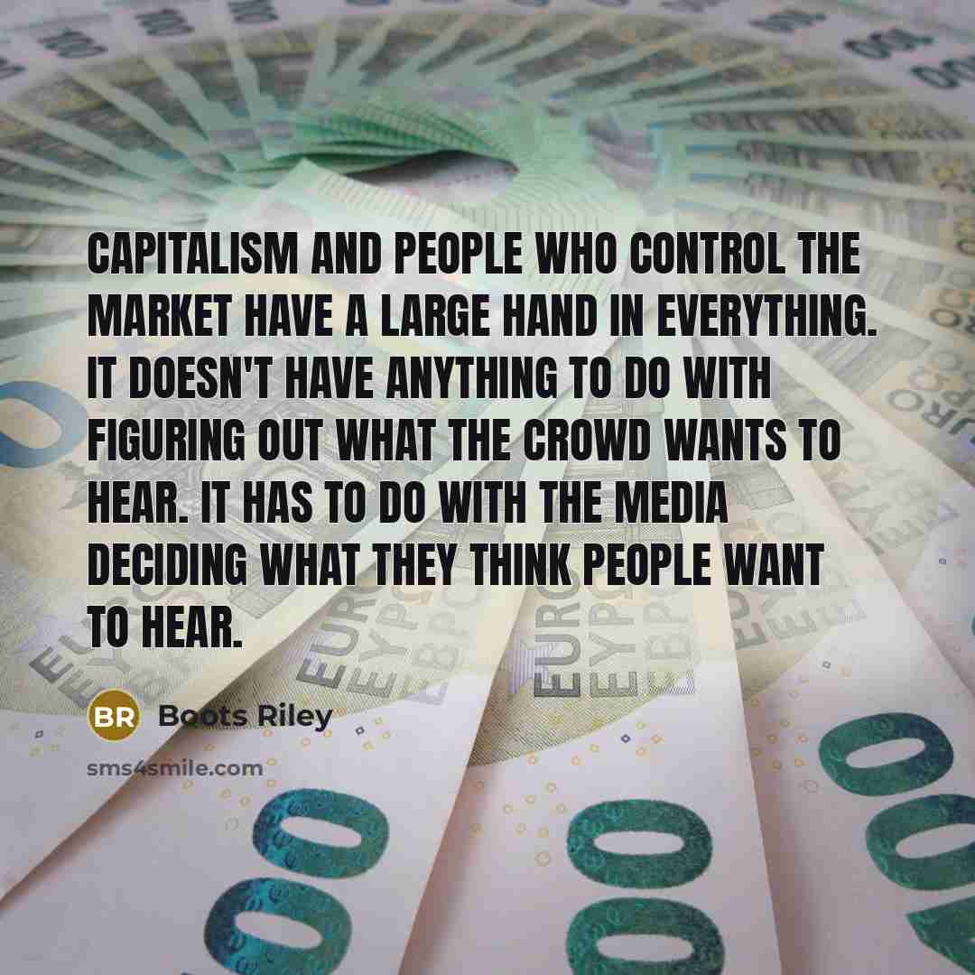 “Capitalism and people who control the market have a large…” quote by Boots Riley