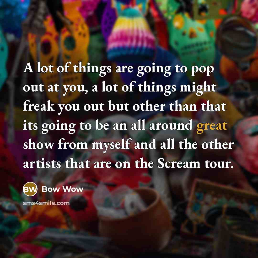 “A lot of things are going to pop out at…” quote by Bow Wow
