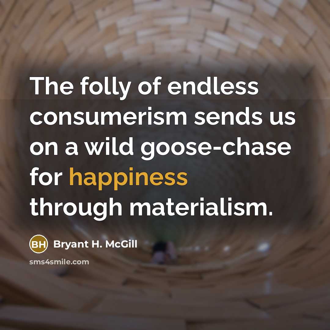 “The folly of endless consumerism sends us on a wild…” quote by Bryant H. McGill