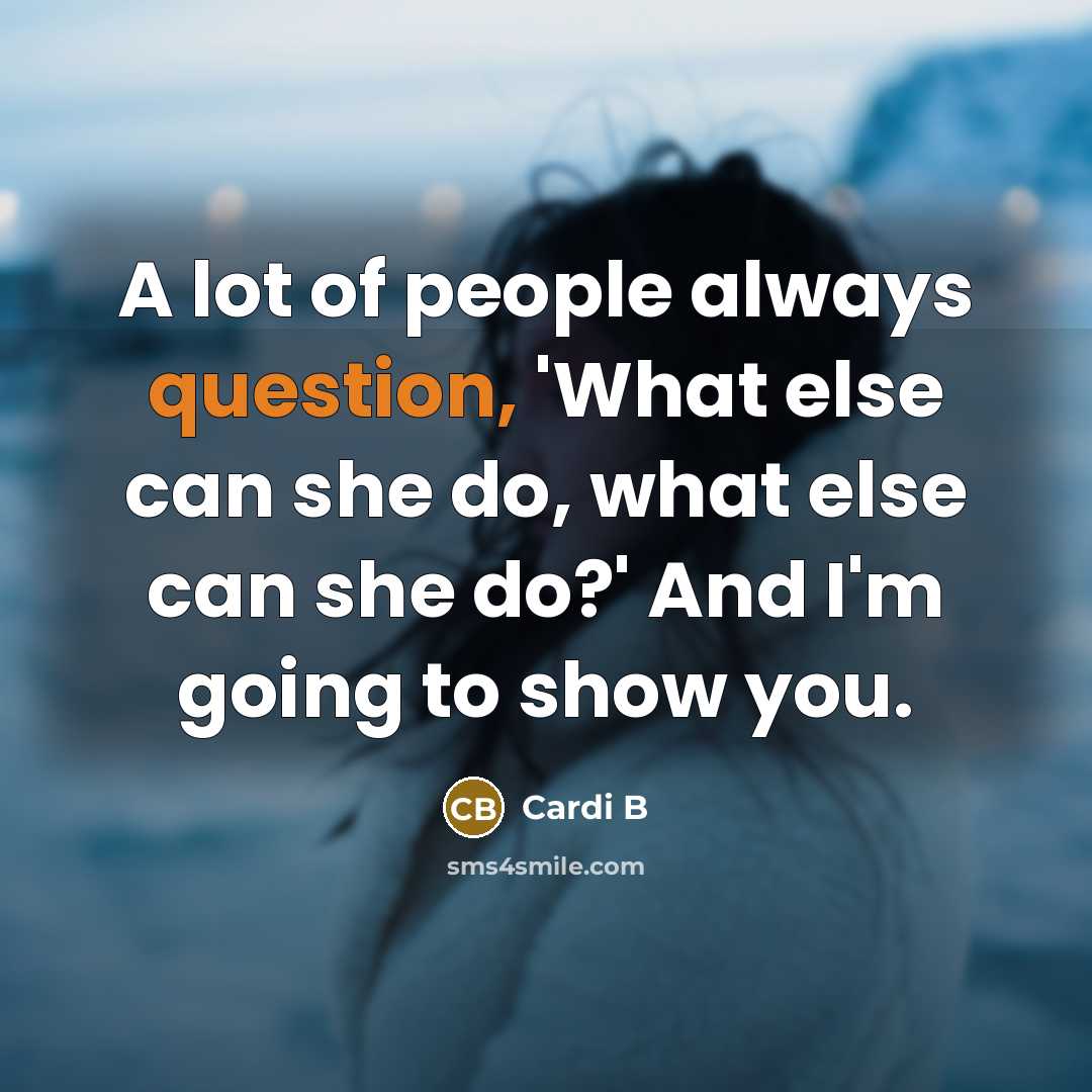 “A lot of people always question, 'What else can she…” quote by Cardi B