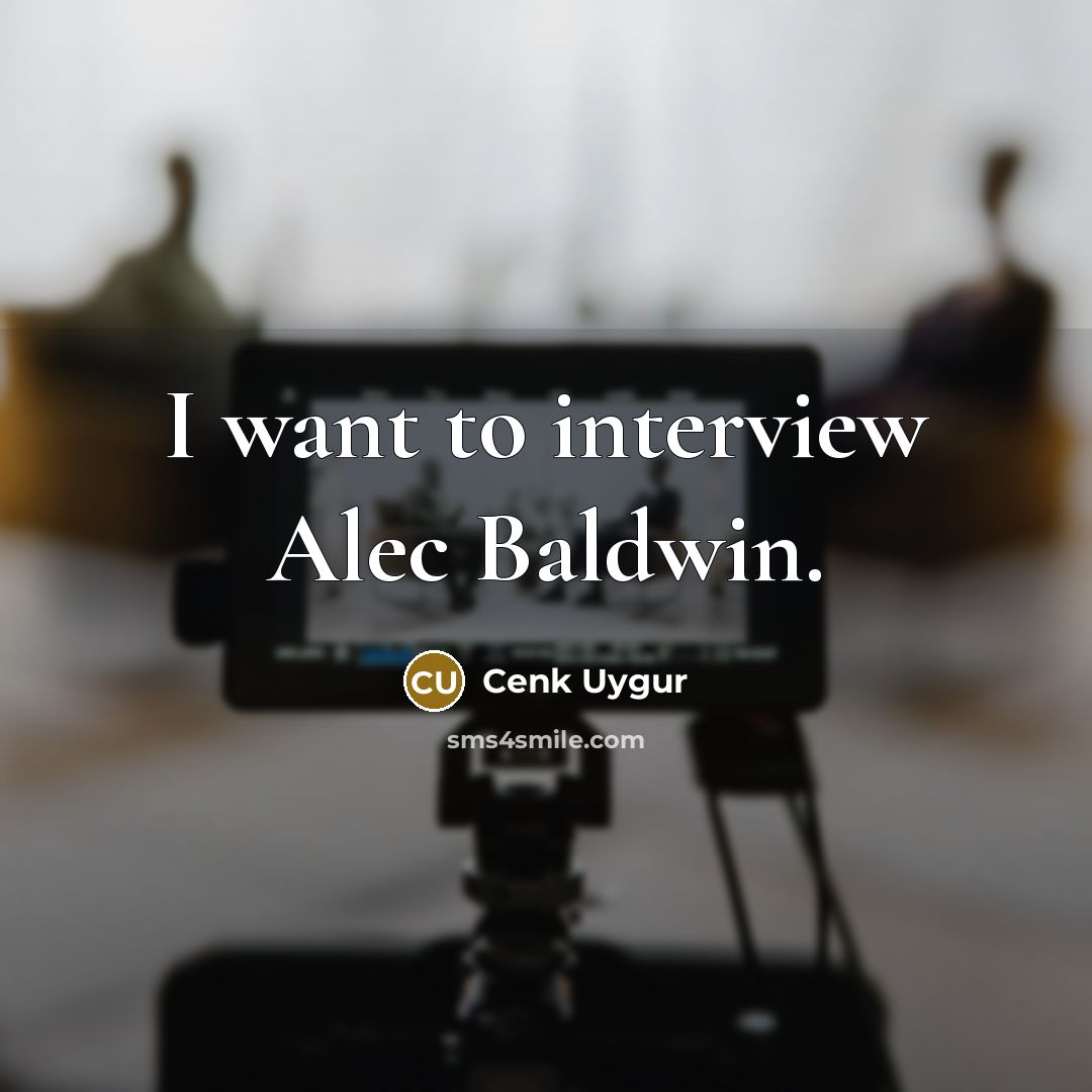 “I want to interview Alec Baldwin.…” quote by Cenk Uygur